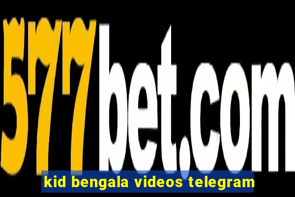 kid bengala videos telegram